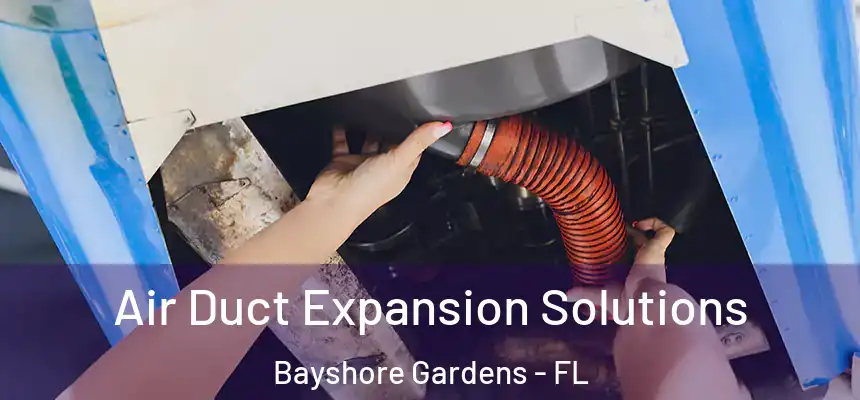  Air Duct Expansion Solutions Bayshore Gardens - FL