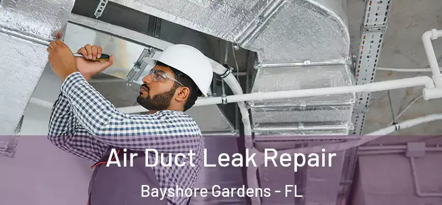 Air Duct Leak Repair Bayshore Gardens - FL