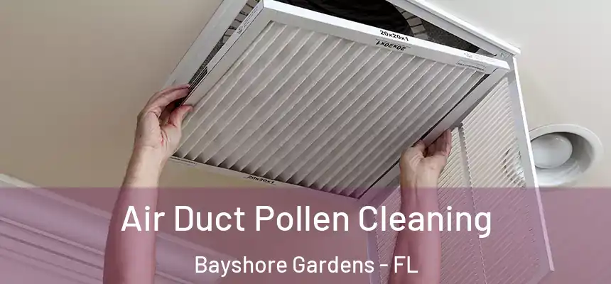 Air Duct Pollen Cleaning Bayshore Gardens - FL