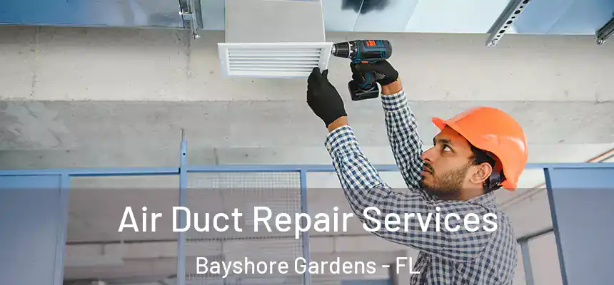Air Duct Repair Services Bayshore Gardens - FL