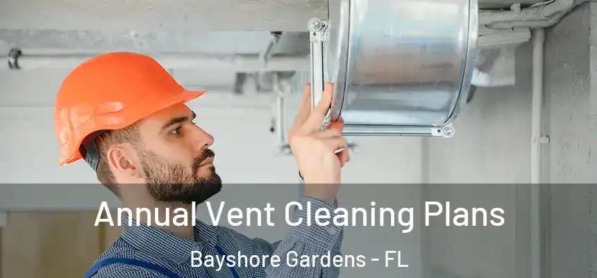 Annual Vent Cleaning Plans Bayshore Gardens - FL