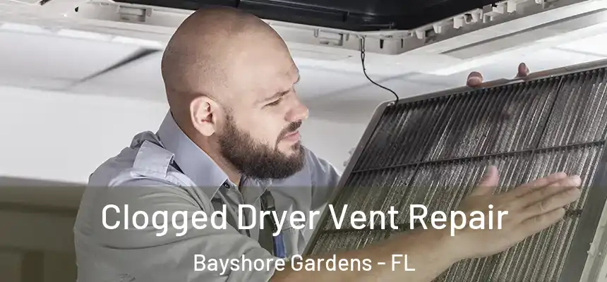 Clogged Dryer Vent Repair Bayshore Gardens - FL