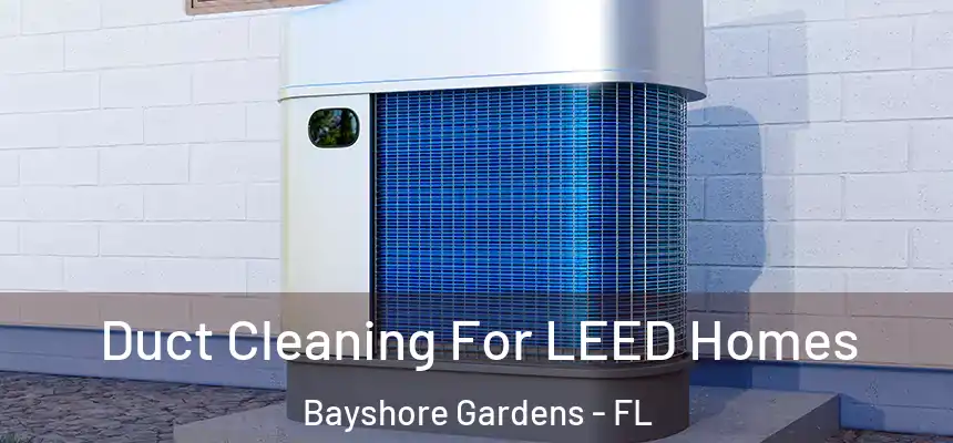 Duct Cleaning For LEED Homes Bayshore Gardens - FL