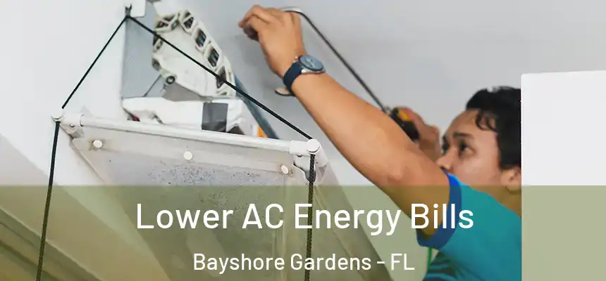 Lower AC Energy Bills Bayshore Gardens - FL