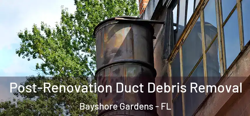 Post-Renovation Duct Debris Removal Bayshore Gardens - FL