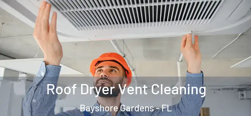 Roof Dryer Vent Cleaning Bayshore Gardens - FL