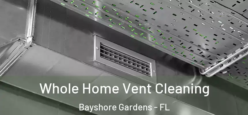 Whole Home Vent Cleaning Bayshore Gardens - FL